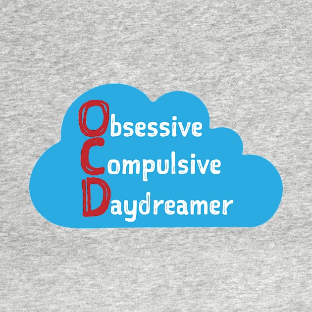 OCD Obsessive Compulsive Daydreamer by Cosmic-Fandom